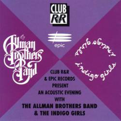 The Allman Brothers Band : Club R&R & Epic Records Present an Acoustic Evening with the Allman Brothers Band & the Indigo Girls